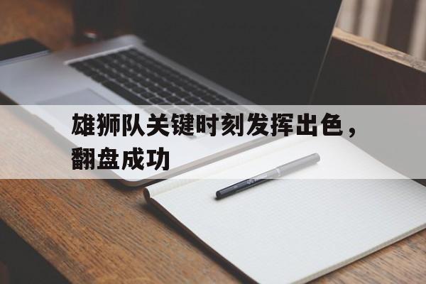 雄狮队关键时刻发挥出色，翻盘成功